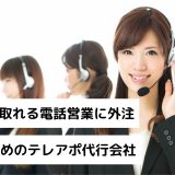 アポが取れる電話営業に外注｜おすすめのテレアポ代行会社