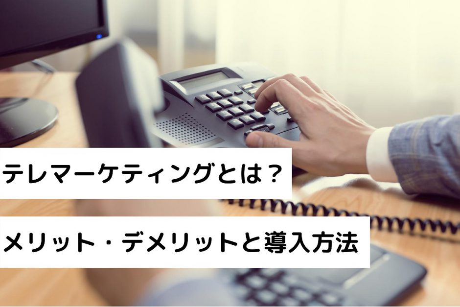 テレマーケティングとは？メリット・デメリットと導入方法