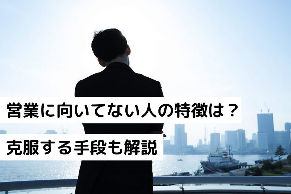 営業に向いてない人の特徴は？克服する手段も解説