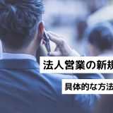 法人営業の新規開拓｜具体的な方法を解説