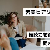 営業ヒアリング｜傾聴力を鍛える｜聞き上手