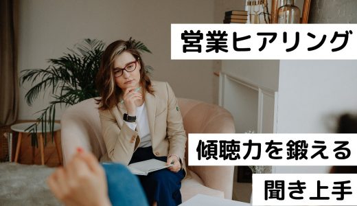 営業ヒアリングに必要な能力や具体的な項目｜傾聴力のある聞き上手が成功する