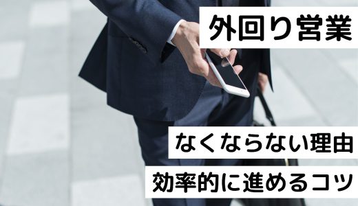 外回り営業がなくならない理由と効率的に進めるための6つのコツ！