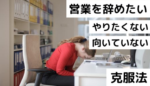 営業を辞めたい、やりたくない、自分には向いていない！と感じるときの克服法