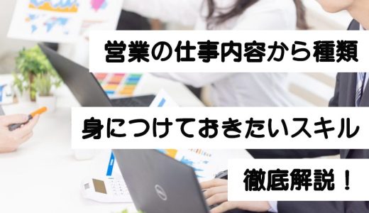 営業の仕事ってどんな内容？仕事内容から種類、身につけておきたいスキルまで徹底解説！